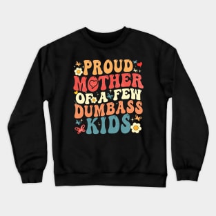 Proud Mother Of A Few Dumbass Kids Crewneck Sweatshirt